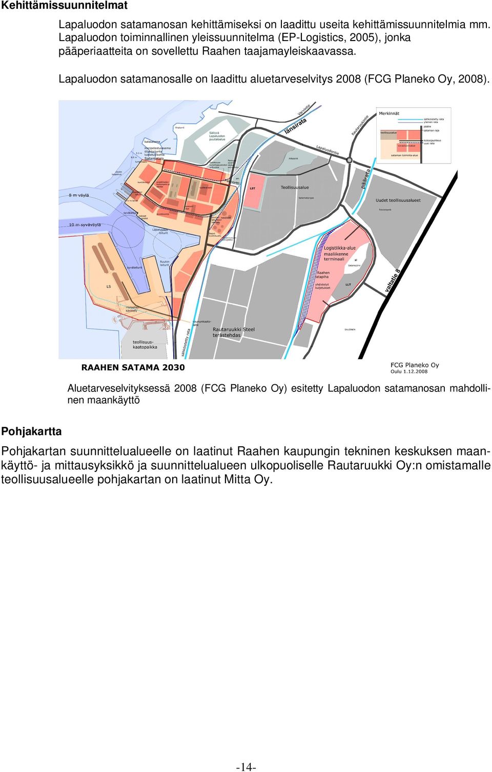 Lapaluodon satamanosalle on laadittu aluetarveselvitys 2008 (FCG Planeko Oy, 2008).