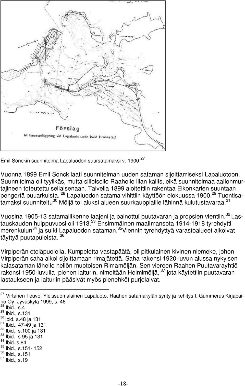 Talvella 1899 aloitettiin rakentaa Elkonkarien suuntaan pengertä puuarkuista. 28 Lapaluodon satama vihittiin käyttöön elokuussa 1900.