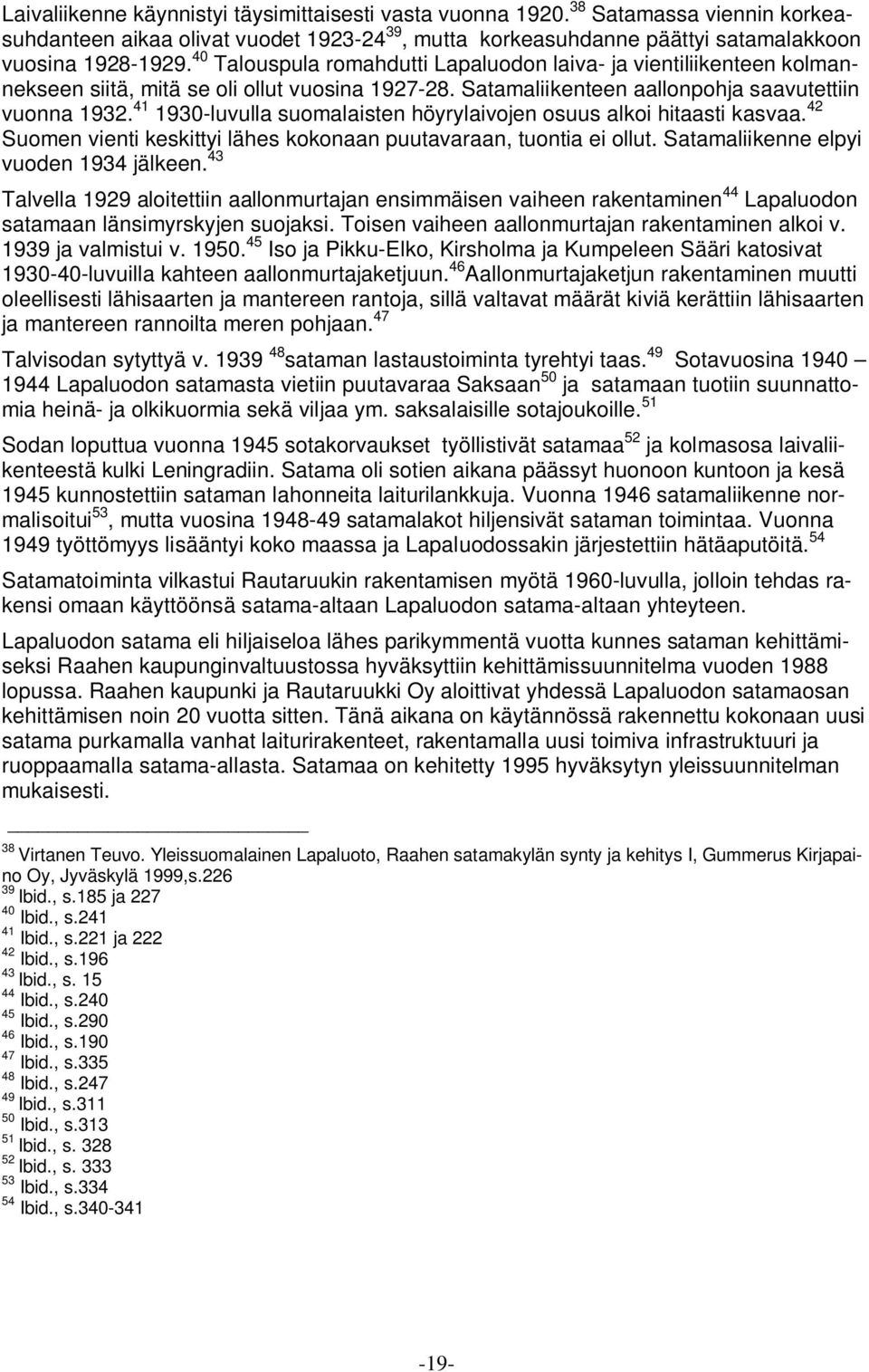 41 1930-luvulla suomalaisten höyrylaivojen osuus alkoi hitaasti kasvaa. 42 Suomen vienti keskittyi lähes kokonaan puutavaraan, tuontia ei ollut. Satamaliikenne elpyi vuoden 1934 jälkeen.