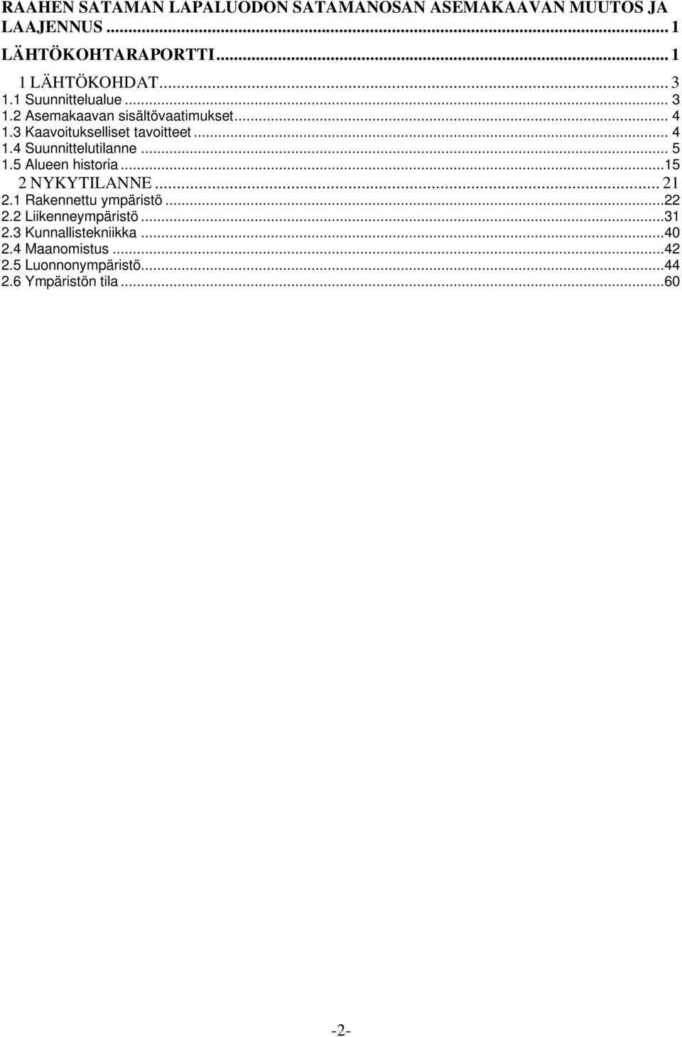 .. 5 1.5 Alueen historia...15 2 NYKYTILANNE... 21 2.1 Rakennettu ympäristö...22 2.2 Liikenneympäristö...31 2.