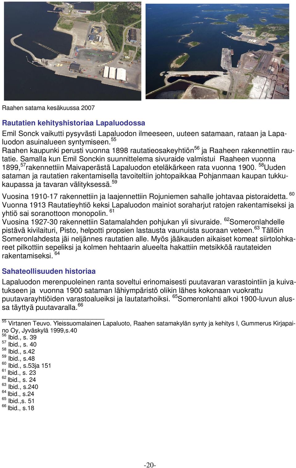 Samalla kun Emil Sonckin suunnittelema sivuraide valmistui Raaheen vuonna 1899, 57 rakennettiin Maivaperästä Lapaluodon eteläkärkeen rata vuonna 1900.