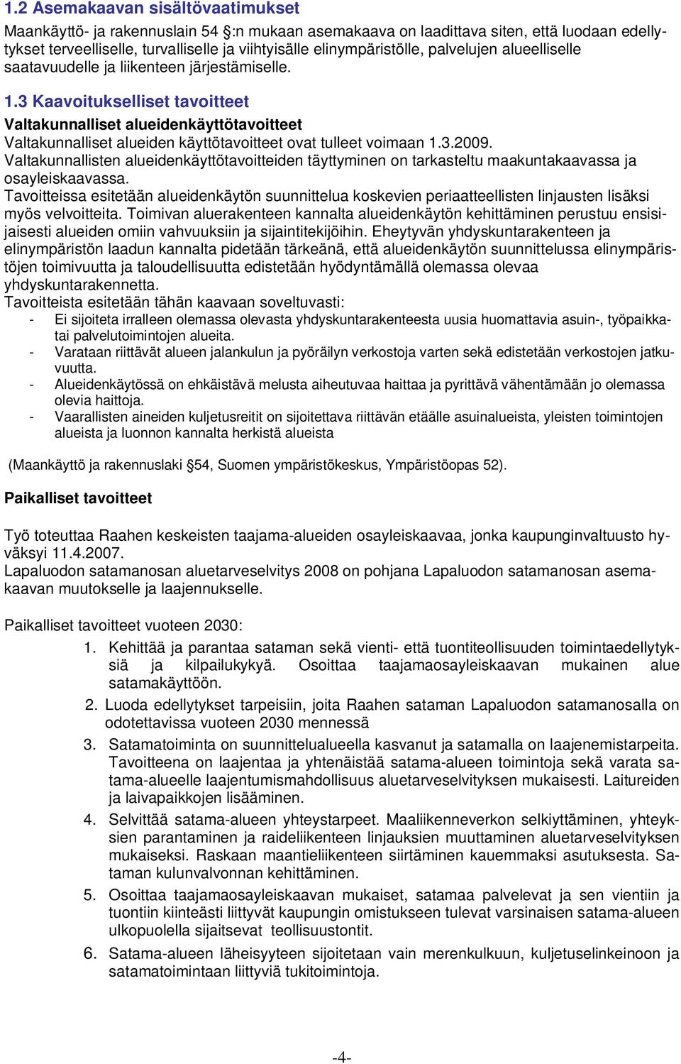 3 Kaavoitukselliset tavoitteet Valtakunnalliset alueidenkäyttötavoitteet Valtakunnalliset alueiden käyttötavoitteet ovat tulleet voimaan 1.3.2009.