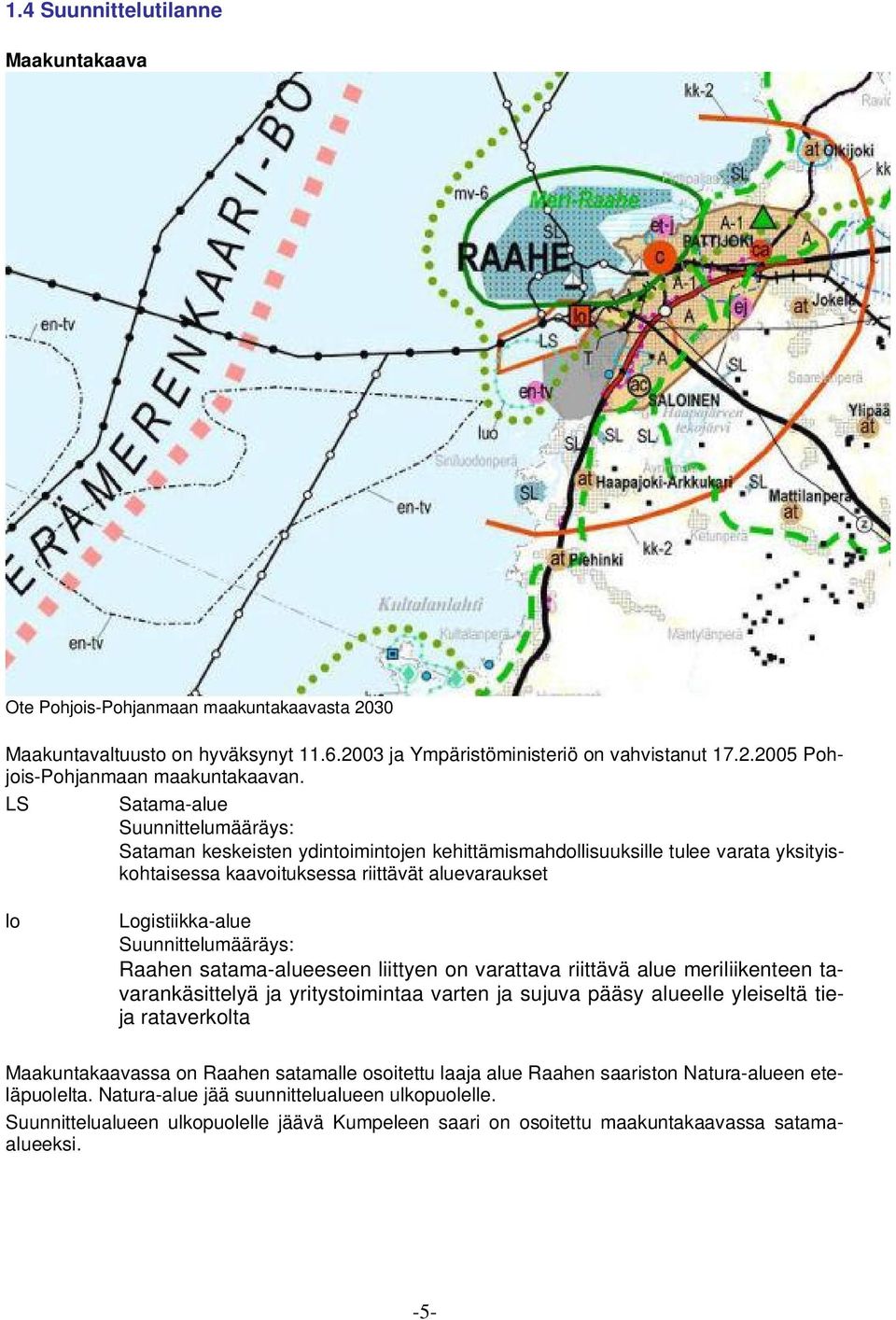Suunnittelumääräys: Raahen satama-alueeseen liittyen on varattava riittävä alue meriliikenteen tavarankäsittelyä ja yritystoimintaa varten ja sujuva pääsy alueelle yleiseltä tieja rataverkolta