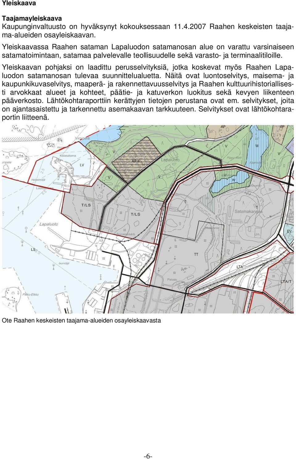 Yleiskaavan pohjaksi on laadittu perusselvityksiä, jotka koskevat myös Raahen Lapaluodon satamanosan tulevaa suunnittelualuetta.
