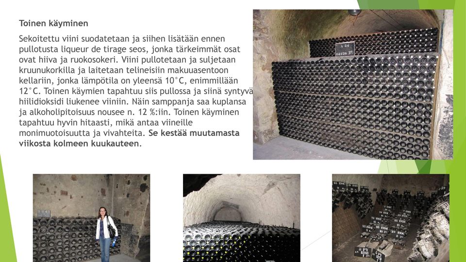 Viini pullotetaan ja suljetaan kruunukorkilla ja laitetaan telineisiin makuuasentoon kellariin, jonka lämpötila on yleensä 10 C, enimmillään 12 C.