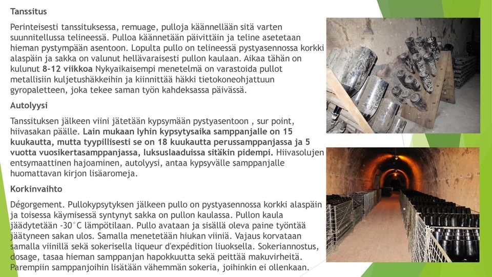 Aikaa tähän on kulunut 8-12 viikkoa Nykyaikaisempi menetelmä on varastoida pullot metallisiin kuljetushäkkeihin ja kiinnittää häkki tietokoneohjattuun gyropaletteen, joka tekee saman työn kahdeksassa