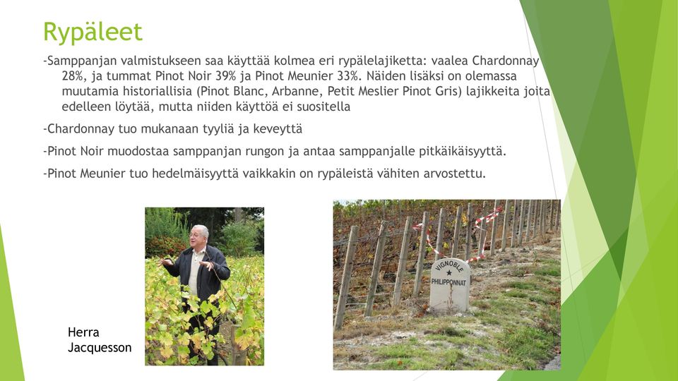 Näiden lisäksi on olemassa muutamia historiallisia (Pinot Blanc, Arbanne, Petit Meslier Pinot Gris) lajikkeita joita edelleen