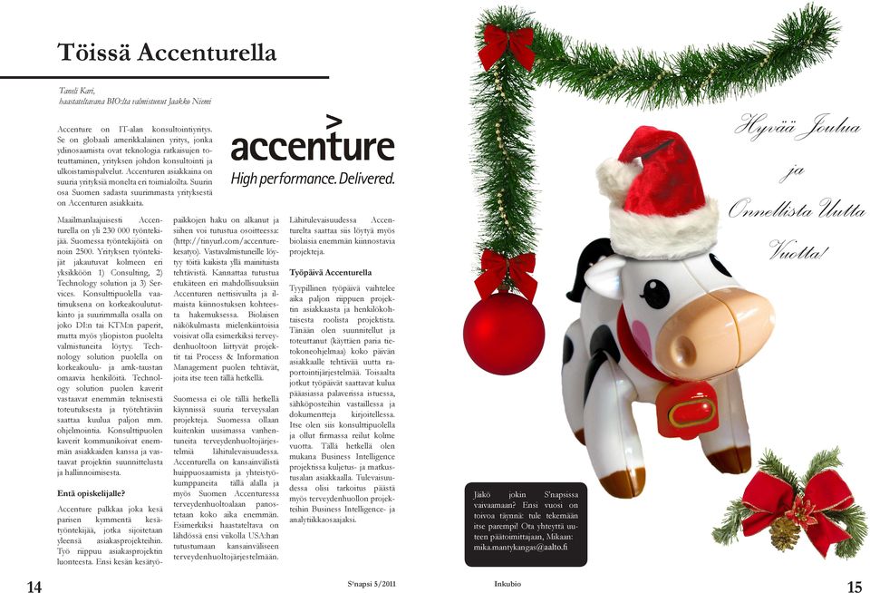 Accenturen asiakkaina on suuria yrityksiä monelta eri toimialoilta. Suurin osa Suomen sadasta suurimmasta yrityksestä on Accenturen asiakkaita.