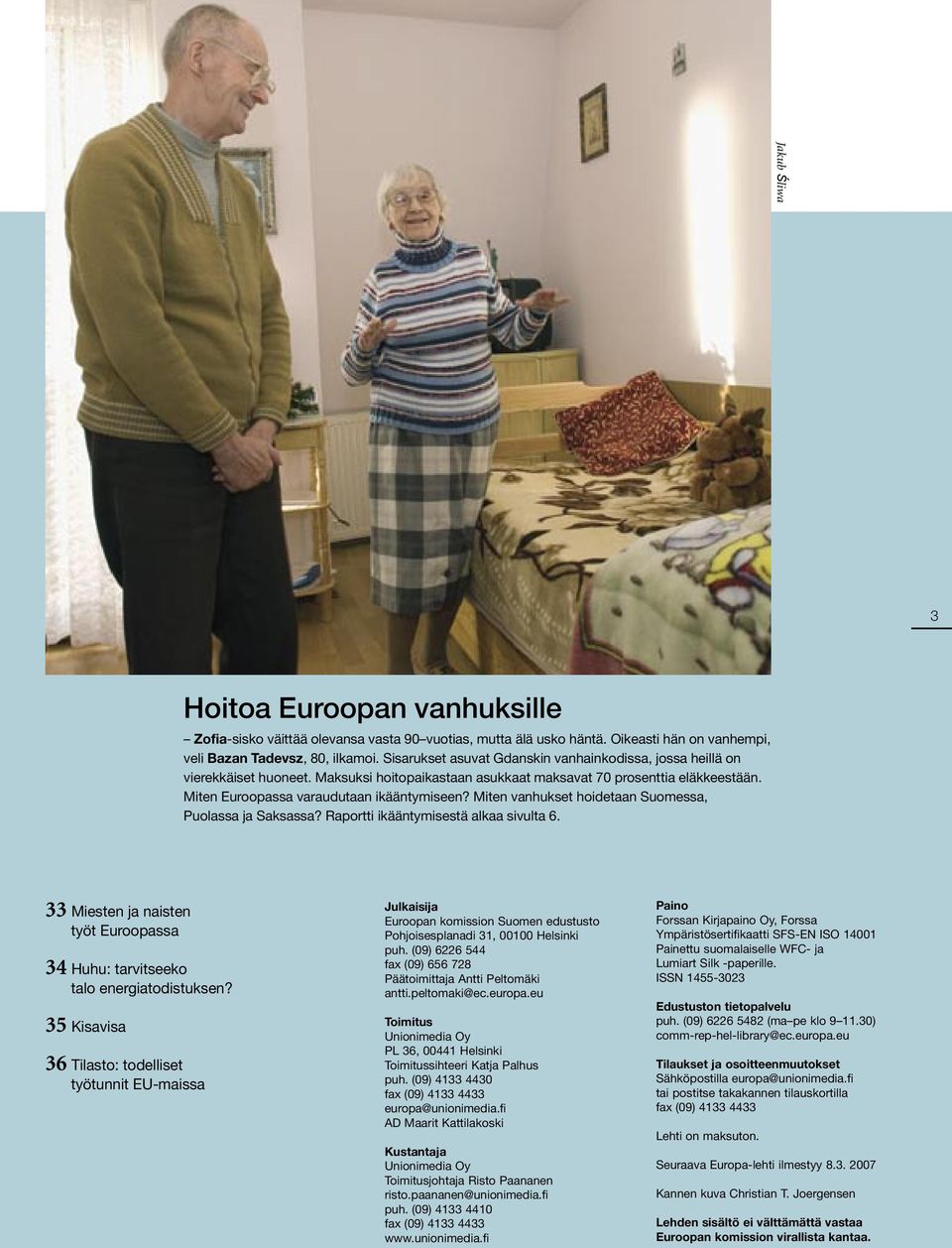 Miten vanhukset hoidetaan Suomessa, Puolassa ja Saksassa? Raportti ikääntymisestä alkaa sivulta 6. 33 Miesten ja naisten työt Euroopassa 34 Huhu: tarvitseeko talo energiatodistuksen?
