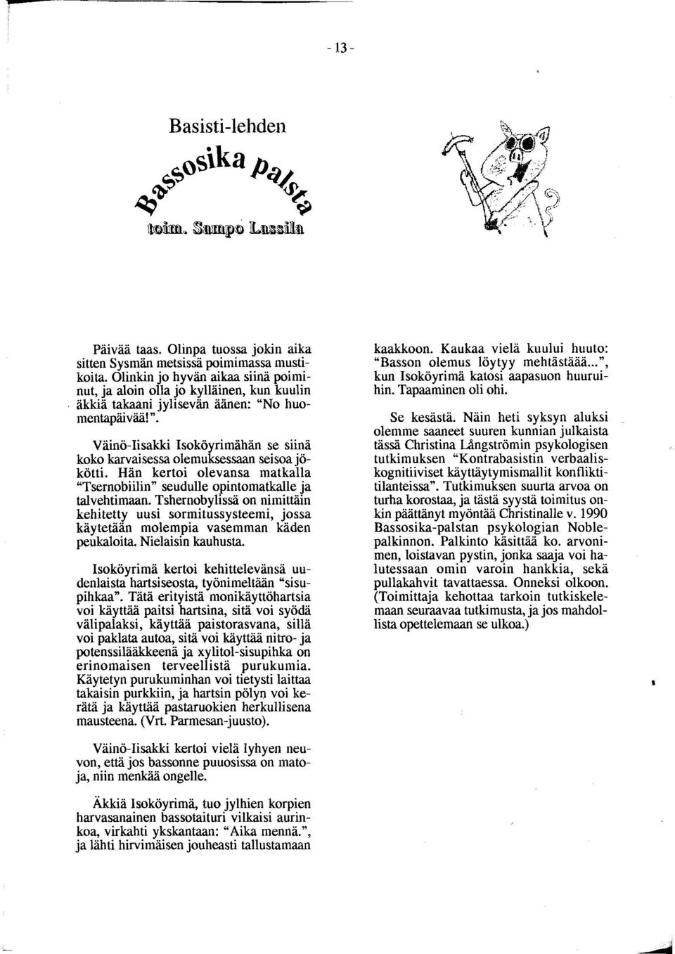 Hän kertoi olevansa matkalla "Tsernobiilin" seudulle opintomatkalle ja talvehtimaan. Tshernobylissä on nimittäin kehitetty uusi sormitussysteemi, jossa käytetään molempia vasemman käden peukaloita.