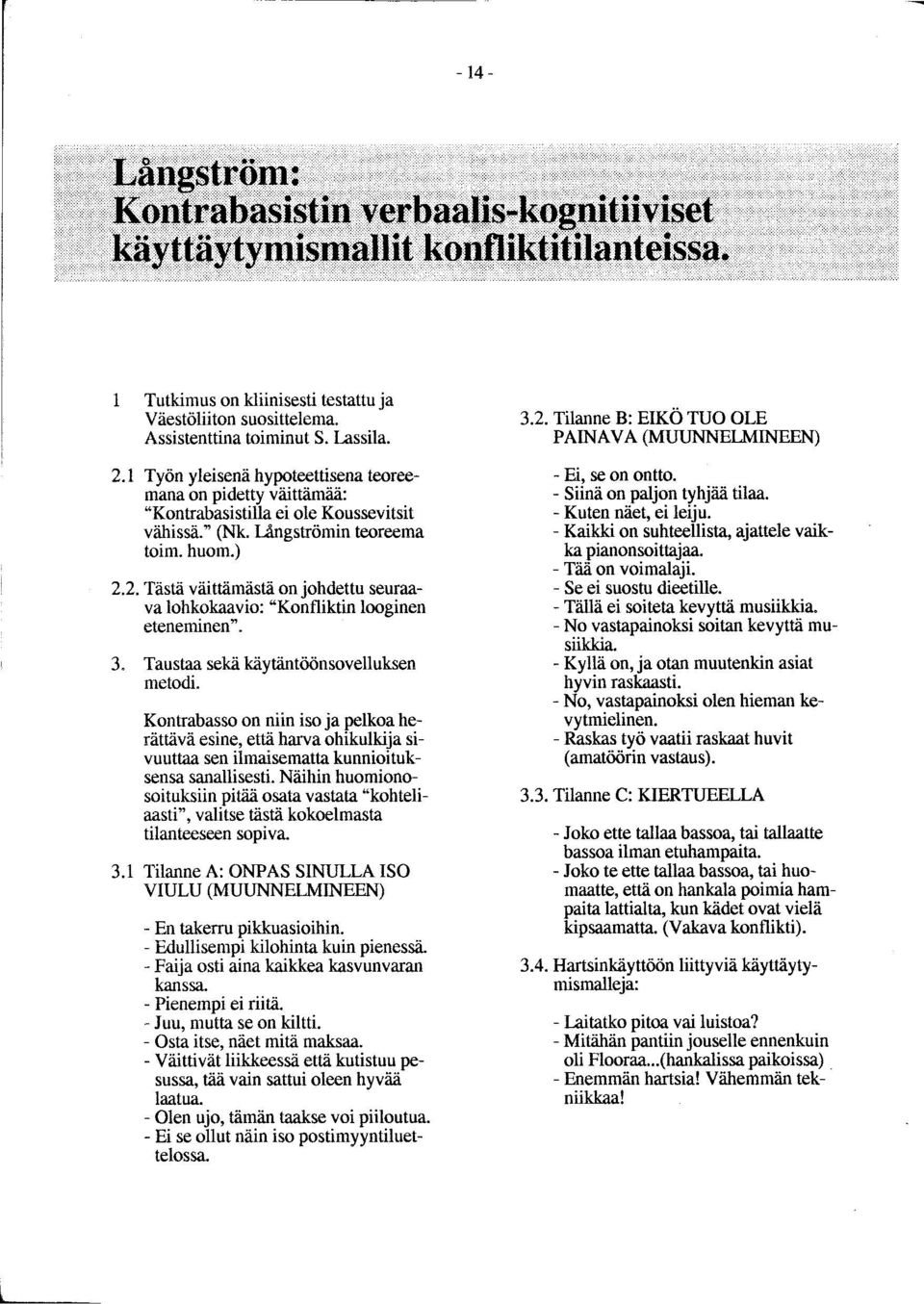 2. Tästä väittämästä on johdettu seuraava lohkokaavio: "Konfliktin looginen eteneminen". 3. Taustaa sekä käytäntöönsovelluksen metodi.