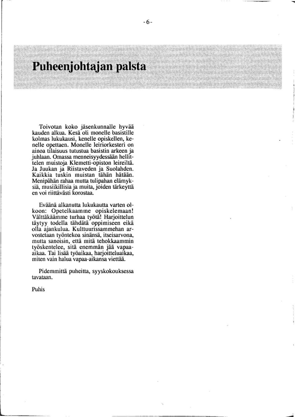 Kaikkia tuskin muistan tähän hätään. Menipähän rahaa mutta tulipahan elämyksiä, musiikillisia ja muita, joiden tärkeyttä en voi riittävästi korostaa.