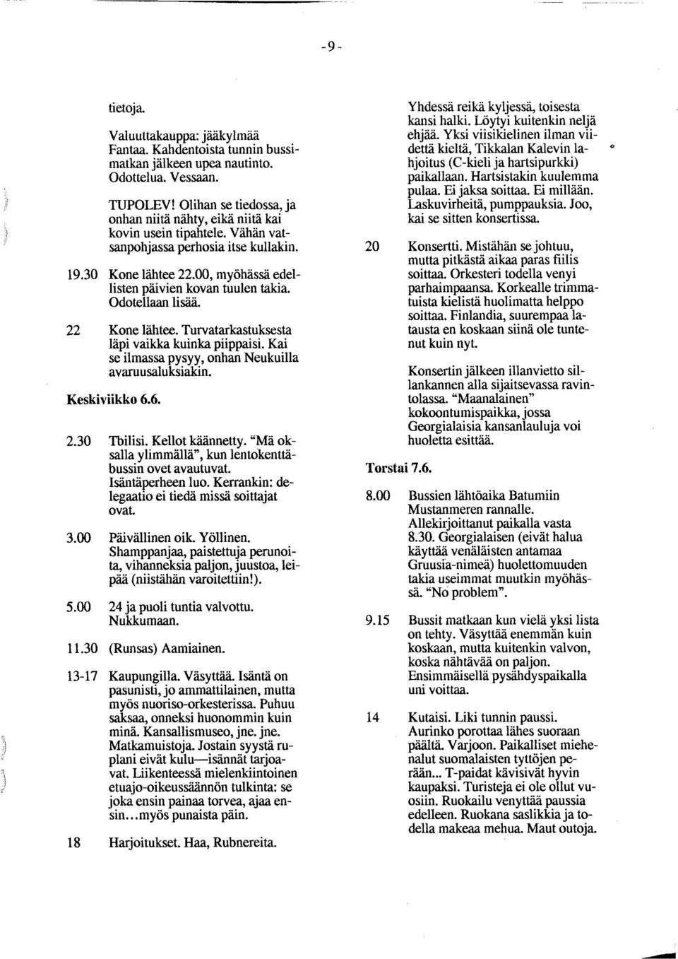 Odotellaan lisää. 22 Kone lähtee. Turvatarkastuksesta läpi vaikka kuinka piippaisi. Kai se ilmassa pysyy, onhan Neukuilla avaruusaluksiakin. Keskiviikko 6.6. 2.30 Tbilisi. Kellot käännetty.