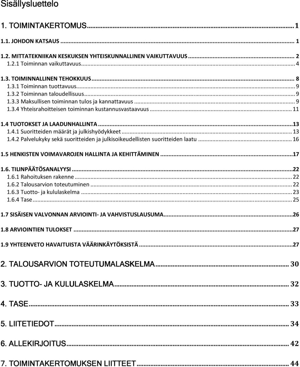 4 TUOTOKSET JA LAADUNHALLINTA...13 1.4.1 Suoritteiden määrät ja julkishyödykkeet... 13 1.4.2 Palvelukyky sekä suoritteiden ja julkisoikeudellisten suoritteiden laatu... 16 1.