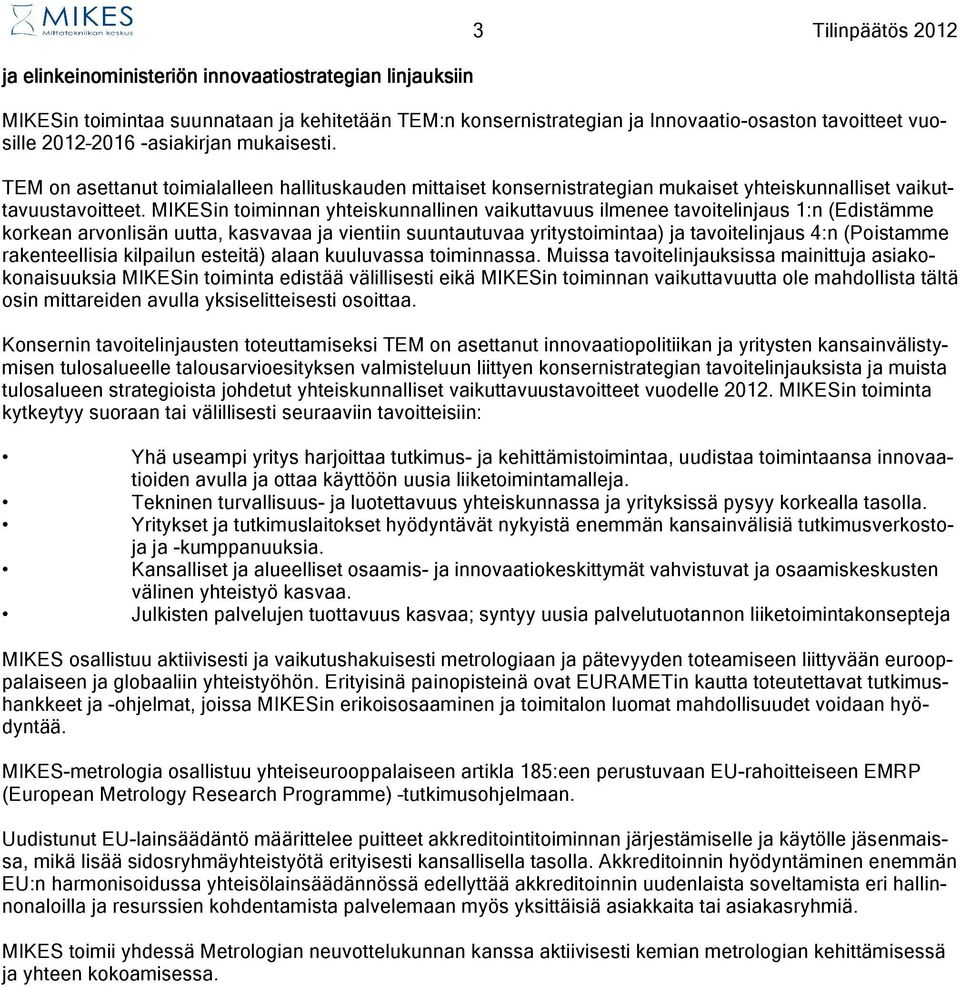 MIKESin toiminnan yhteiskunnallinen vaikuttavuus ilmenee tavoitelinjaus 1:n (Edistämme korkean arvonlisän uutta, kasvavaa ja vientiin suuntautuvaa yritystoimintaa) ja tavoitelinjaus 4:n (Poistamme