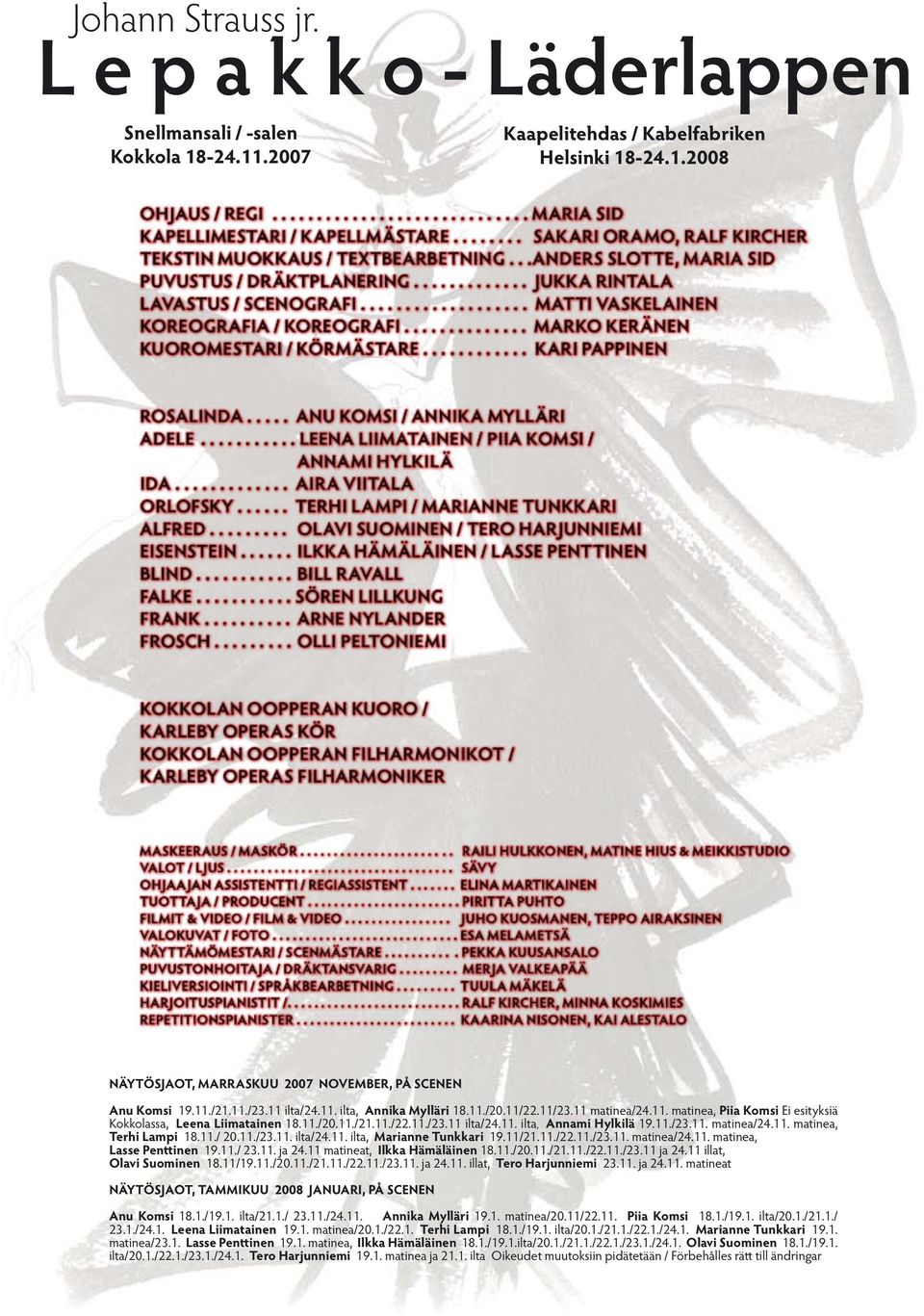 11./23.11. matinea/24.11. matinea, Terhi Lampi 18.11./ 20.11./23.11. ilta/24.11. ilta, Marianne Tunkkari 19.11/21.11./22.11./23.11. matinea/24.11. matinea, Lasse Penttinen 19.11./ 23.11. ja 24.