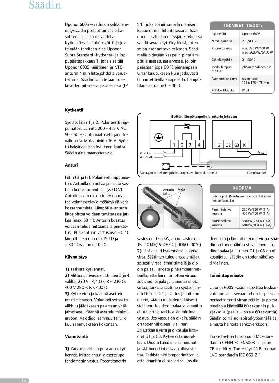 Säädin toimitetaan roiskeveden pitävässä jakorasiassa (IP ), joka toimii samalla ulkoisen kaapeloinnin liitäntärasiana.