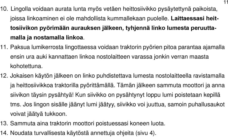 Paksua lumikerrosta lingottaessa voidaan traktorin pyörien pitoa parantaa ajamalla ensin ura auki kannattaen linkoa nostolaitteen varassa jonkin verran maasta kohotettuna. 12.