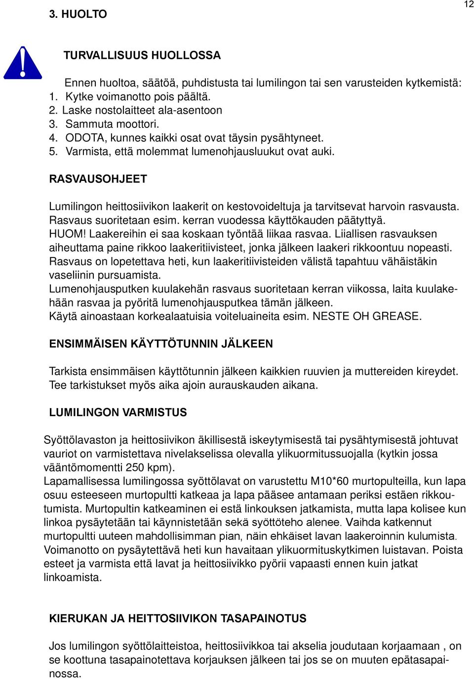 RASVAUSOHJEET Lumilingon heittosiivikon laakerit on kestovoideltuja ja tarvitsevat harvoin rasvausta. Rasvaus suoritetaan esim. kerran vuodessa käyttökauden päätyttyä. HUOM!