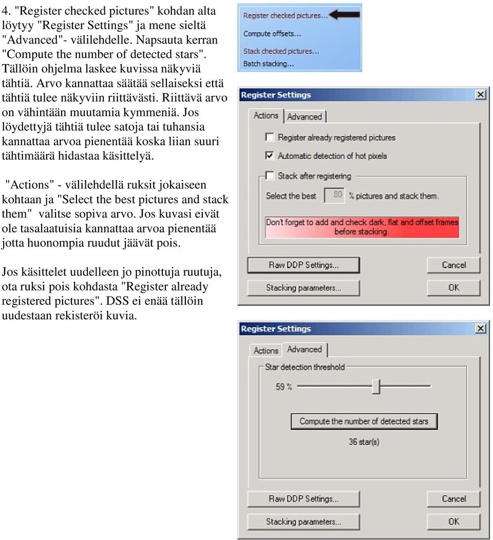 Jos löydettyjä tähtiä tulee satoja tai tuhansia kannattaa arvoa pienentää koska liian suuri tähtimäärä hidastaa käsittelyä.