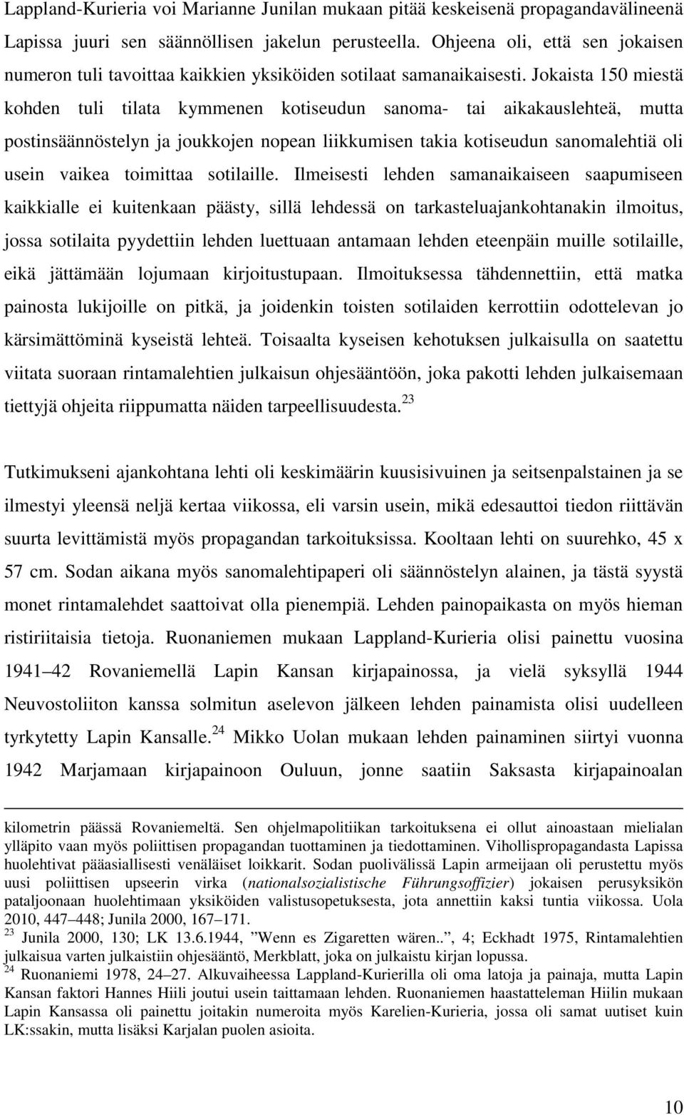 Jokaista 150 miestä kohden tuli tilata kymmenen kotiseudun sanoma- tai aikakauslehteä, mutta postinsäännöstelyn ja joukkojen nopean liikkumisen takia kotiseudun sanomalehtiä oli usein vaikea