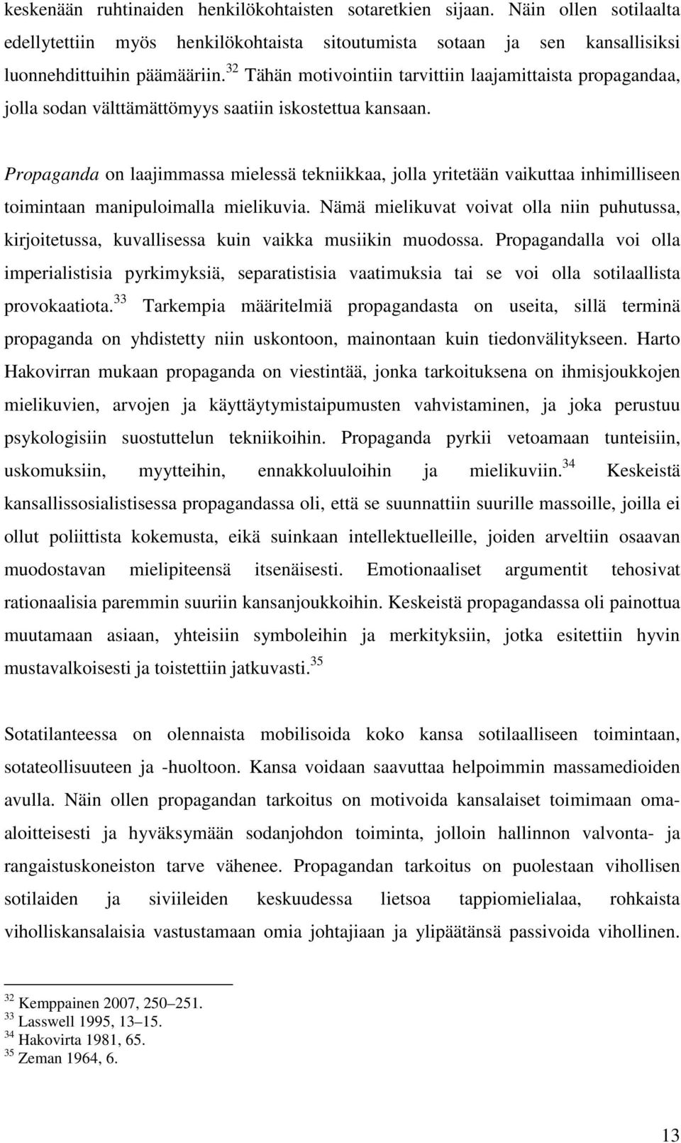 Propaganda on laajimmassa mielessä tekniikkaa, jolla yritetään vaikuttaa inhimilliseen toimintaan manipuloimalla mielikuvia.