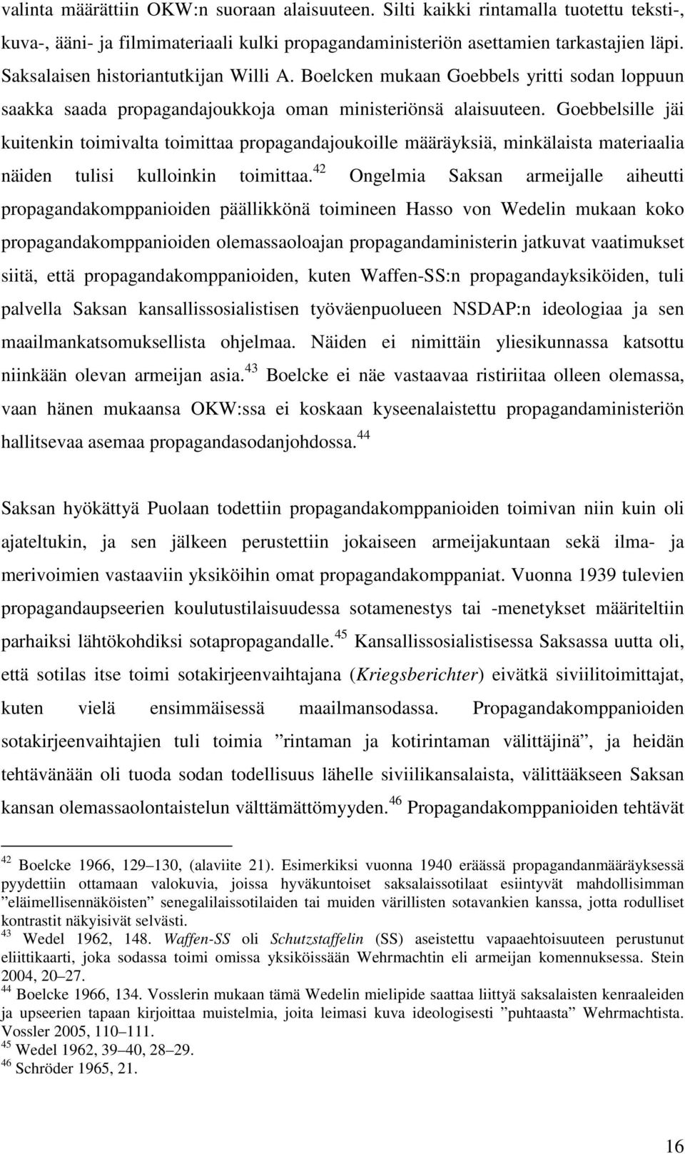 Goebbelsille jäi kuitenkin toimivalta toimittaa propagandajoukoille määräyksiä, minkälaista materiaalia näiden tulisi kulloinkin toimittaa.