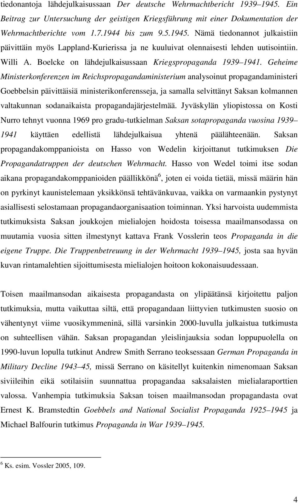 Geheime Ministerkonferenzen im Reichspropagandaministerium analysoinut propagandaministeri Goebbelsin päivittäisiä ministerikonferensseja, ja samalla selvittänyt Saksan kolmannen valtakunnan