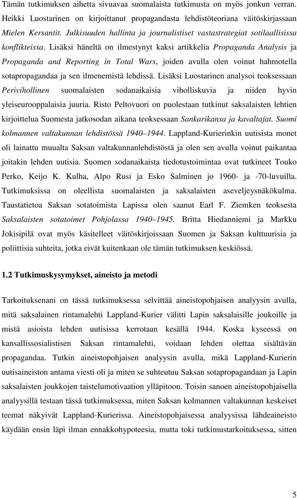 Lisäksi häneltä on ilmestynyt kaksi artikkelia Propaganda Analysis ja Propaganda and Reporting in Total Wars, joiden avulla olen voinut hahmotella sotapropagandaa ja sen ilmenemistä lehdissä.