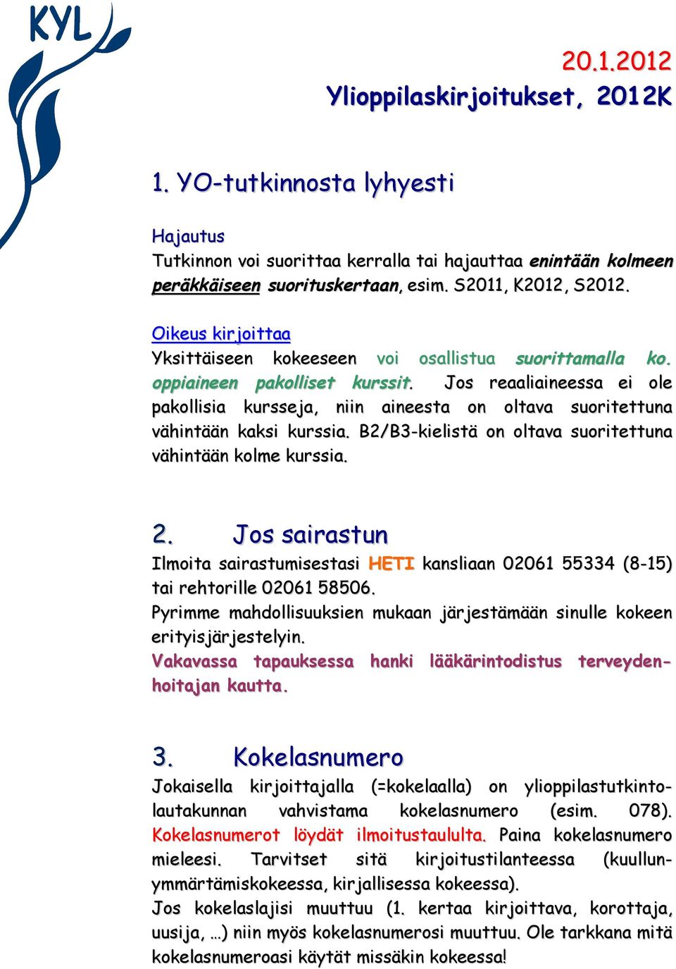 Jos reaaliaineessa ei ole pakollisia kursseja, niin aineesta on oltava suoritettuna vähintään kaksi kurssia. B2/B3-kielistä on oltava suoritettuna vähintään kolme kurssia. 2.