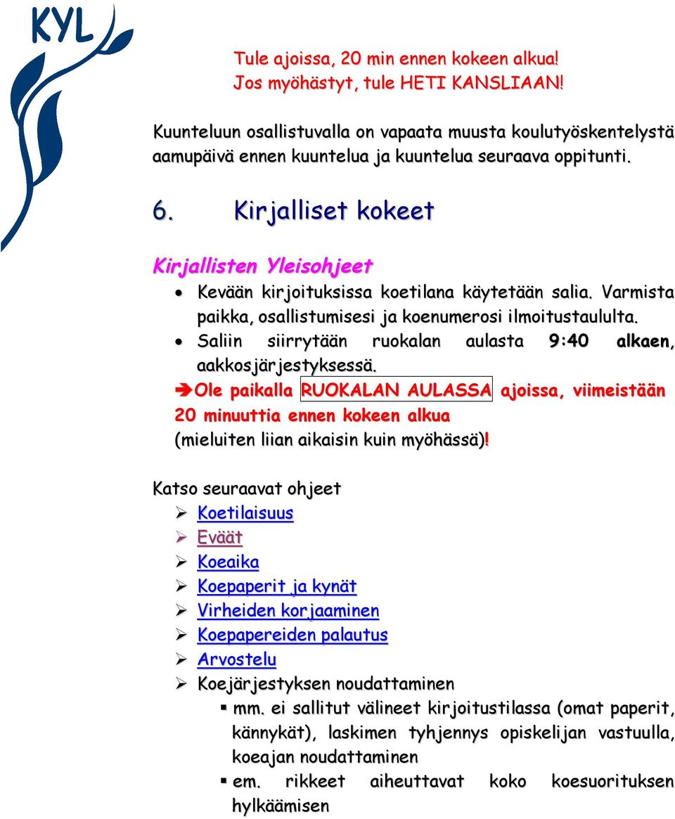 Saliin siirrytään ruokalan aulasta 9:40 alkaen, aakkosjärjestyksessä. Ole paikalla RUOKALAN AULASSA ajoissa, viimeistään 20 minuuttia ennen kokeen alkua (mieluiten liian aikaisin kuin myöhässä)!