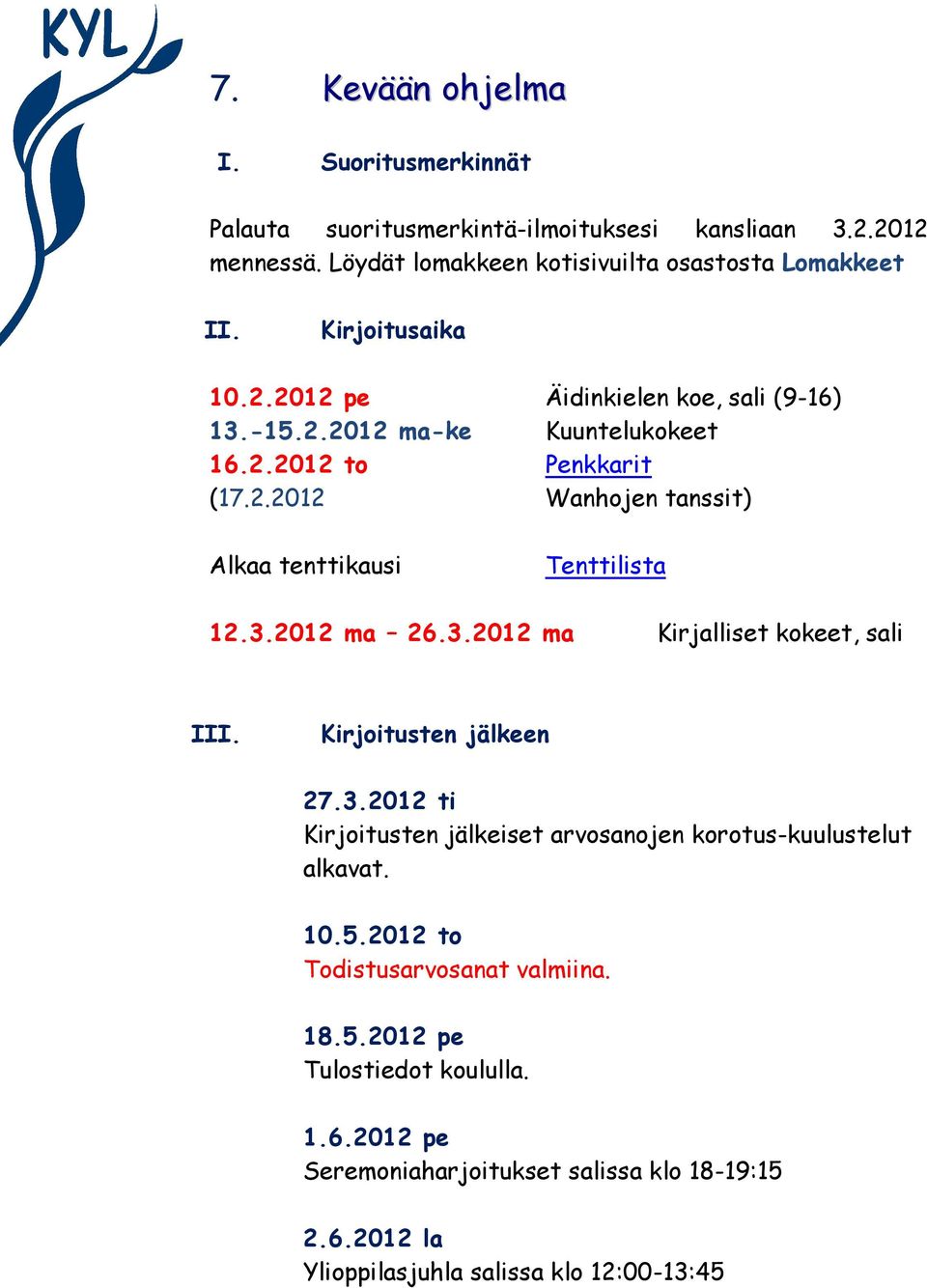 3.2012 ma 26.3.2012 ma Kirjalliset kokeet, sali III. Kirjoitusten jälkeen 27.3.2012 ti Kirjoitusten jälkeiset arvosanojen korotus-kuulustelut alkavat. 10.5.