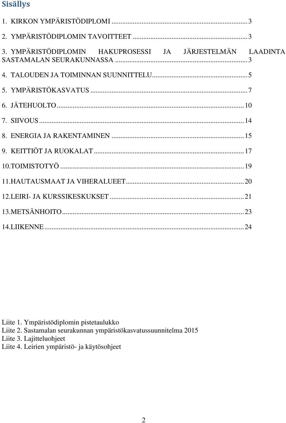 JÄTEHUOLTO... 10 7. SIIVOUS... 14 8. ENERGIA JA RAKENTAMINEN... 15 9. KEITTIÖT JA RUOKALAT... 17 10.TOIMISTOTYÖ... 19 11.HAUTAUSMAAT JA VIHERALUEET... 20 12.