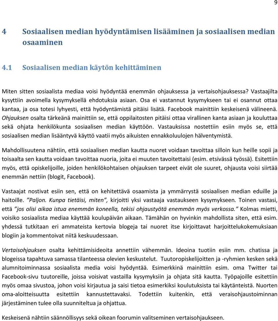 Osa ei vastannut kysymykseen tai ei osannut ottaa kantaa, ja osa totesi lyhyesti, että hyödyntämistä pitäisi lisätä. Facebook mainittiin keskeisenä välineenä.