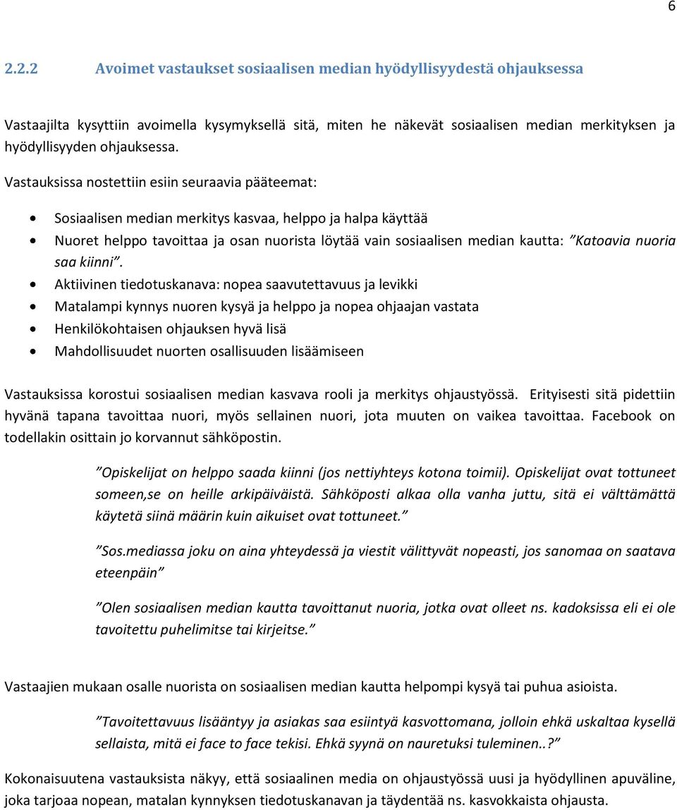 Vastauksissa nostettiin esiin seuraavia pääteemat: Sosiaalisen median merkitys kasvaa, helppo ja halpa käyttää Nuoret helppo tavoittaa ja osan nuorista löytää vain sosiaalisen median kautta: Katoavia