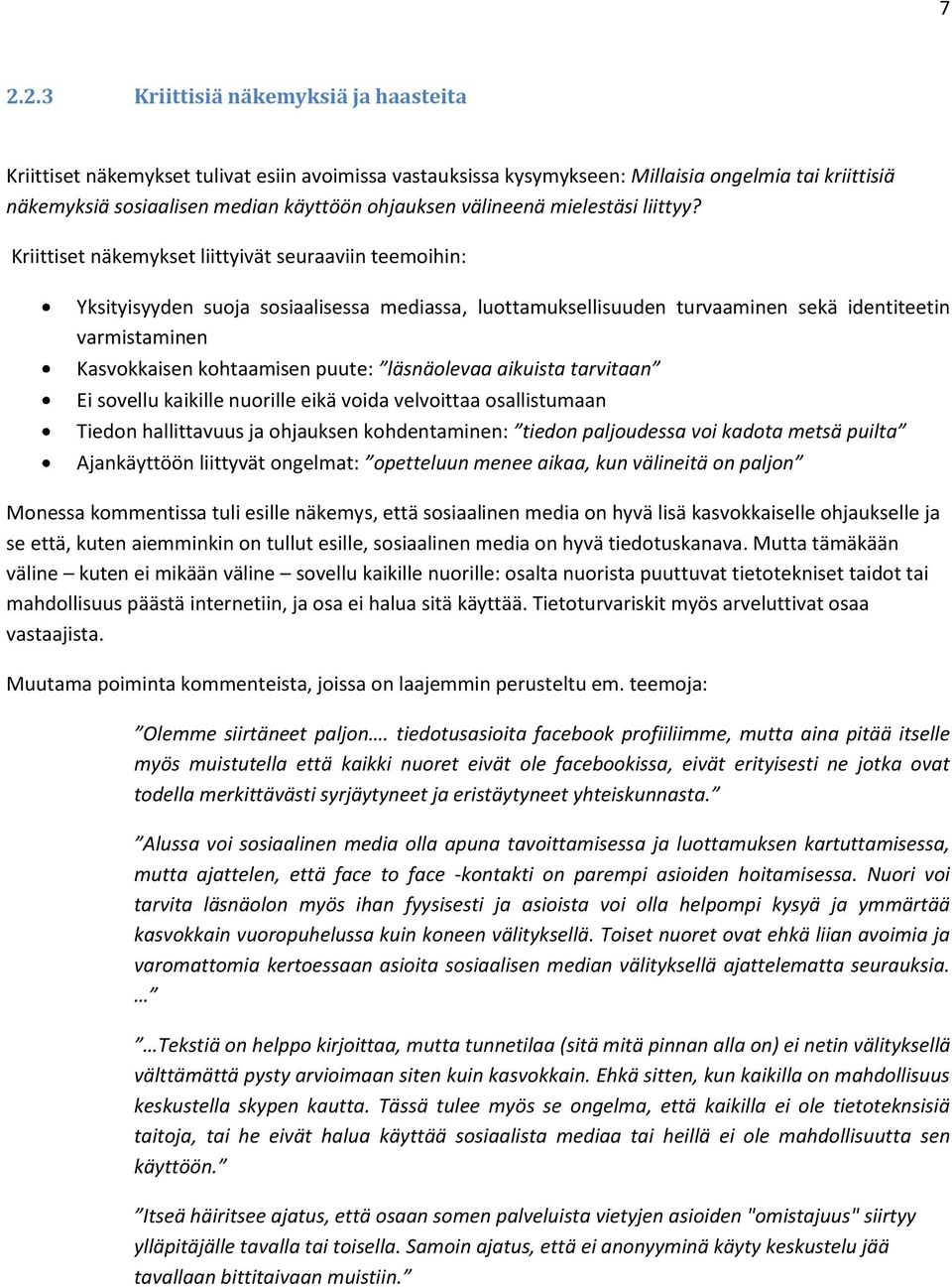 Kriittiset näkemykset liittyivät seuraaviin teemoihin: Yksityisyyden suoja sosiaalisessa mediassa, luottamuksellisuuden turvaaminen sekä identiteetin varmistaminen Kasvokkaisen kohtaamisen puute: