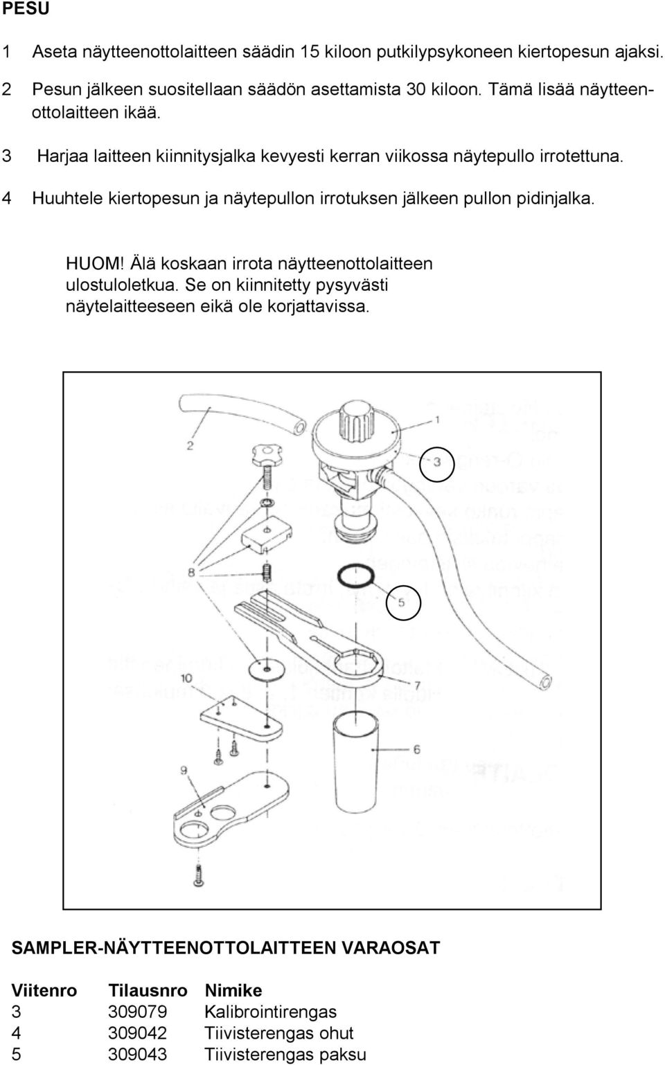 4 Huuhtele kiertopesun ja näytepullon irrotuksen jälkeen pullon pidinjalka. HUOM! Älä koskaan irrota näytteenottolaitteen ulostuloletkua.
