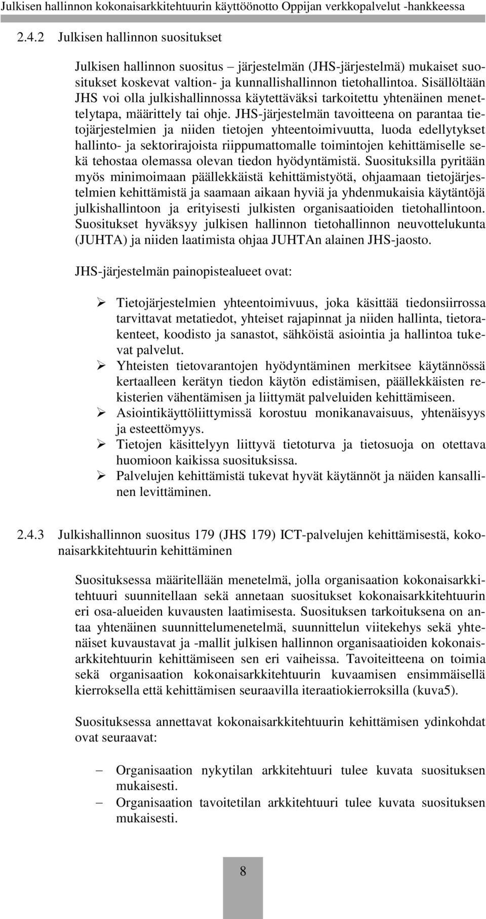 JHS-järjestelmän tavoitteena on parantaa tietojärjestelmien ja niiden tietojen yhteentoimivuutta, luoda edellytykset hallinto- ja sektorirajoista riippumattomalle toimintojen kehittämiselle sekä