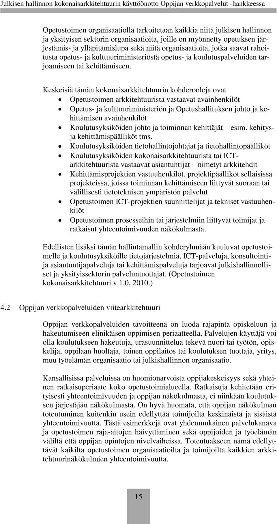 Keskeisiä tämän kokonaisarkkitehtuurin kohderooleja ovat Opetustoimen arkkitehtuurista vastaavat avainhenkilöt Opetus- ja kulttuuriministeriön ja Opetushallituksen johto ja kehittämisen avainhenkilöt