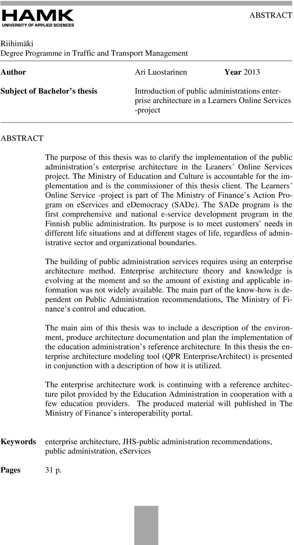 The Ministry of Education and Culture is accountable for the implementation and is the commissioner of this thesis client.