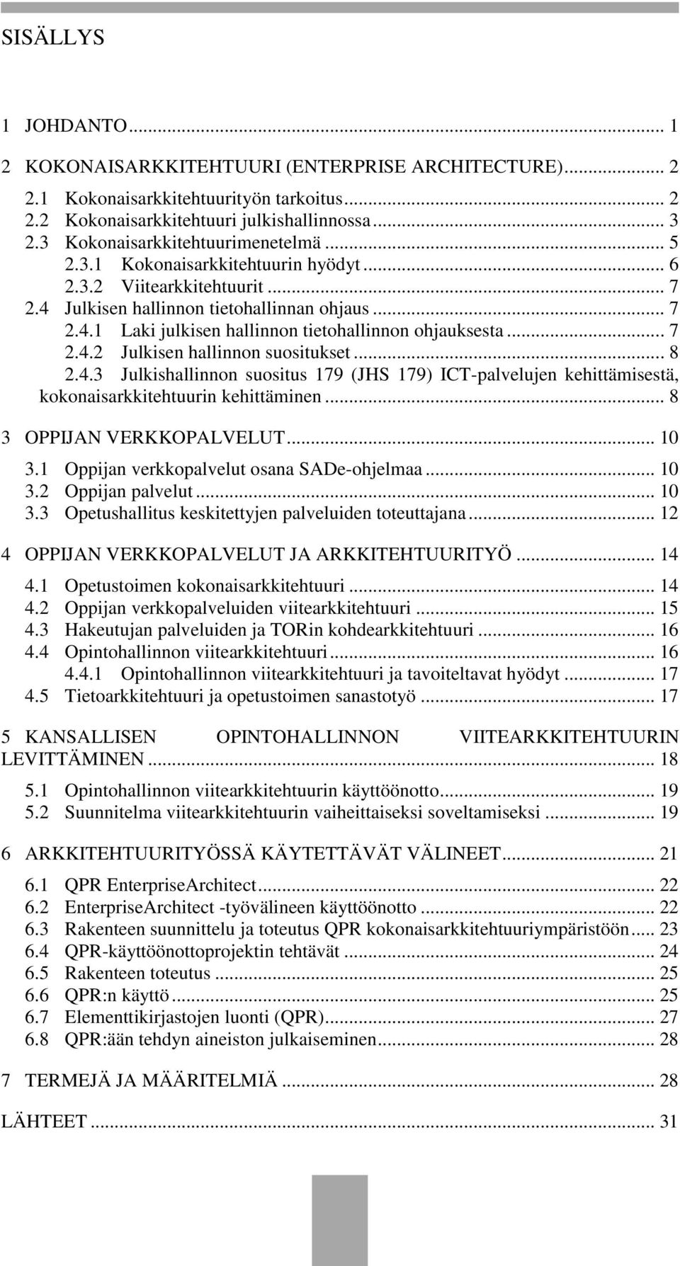 .. 7 2.4.2 Julkisen hallinnon suositukset... 8 2.4.3 Julkishallinnon suositus 179 (JHS 179) ICT-palvelujen kehittämisestä, kokonaisarkkitehtuurin kehittäminen... 8 3 OPPIJAN VERKKOPALVELUT... 10 3.