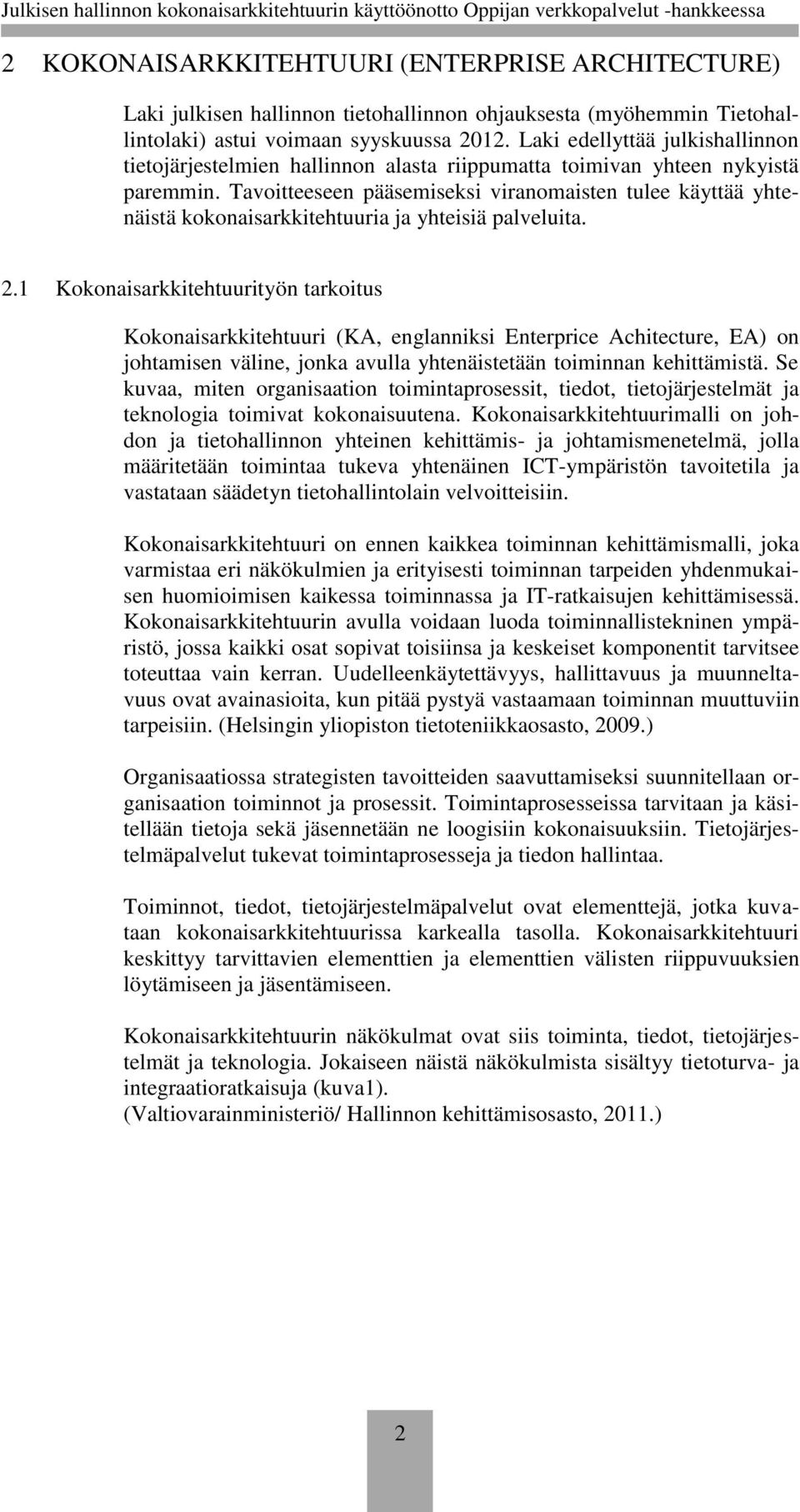 Tavoitteeseen pääsemiseksi viranomaisten tulee käyttää yhtenäistä kokonaisarkkitehtuuria ja yhteisiä palveluita. 2.