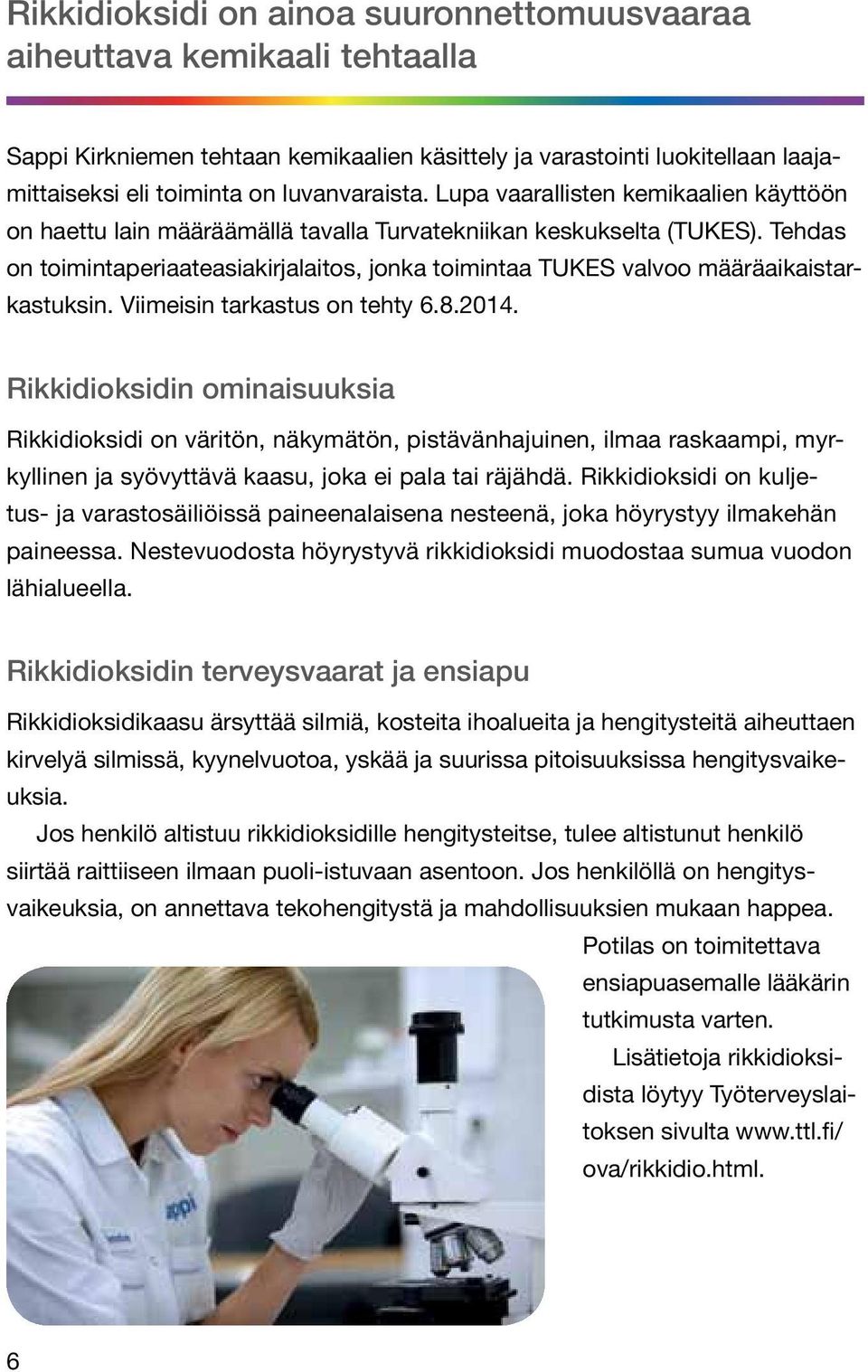 Tehdas on toimintaperiaateasiakirjalaitos, jonka toimintaa TUKES valvoo määräaikaistarkastuksin. Viimeisin tarkastus on tehty 6.8.2014.