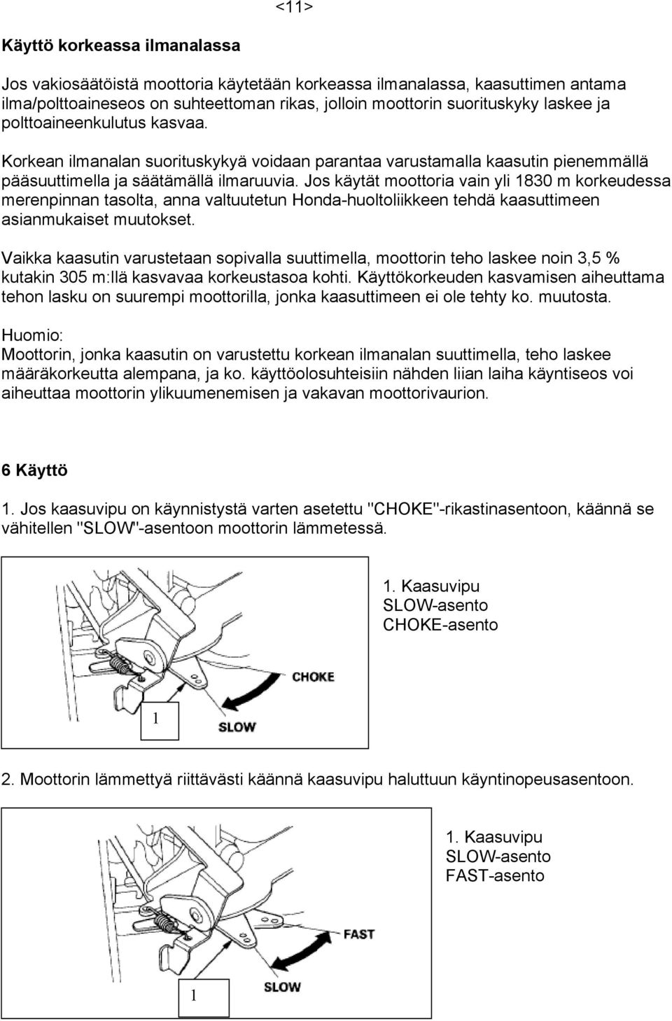 Jos käytät moottoria vain yli 830 m korkeudessa merenpinnan tasolta, anna valtuutetun Honda-huoltoliikkeen tehdä kaasuttimeen asianmukaiset muutokset.