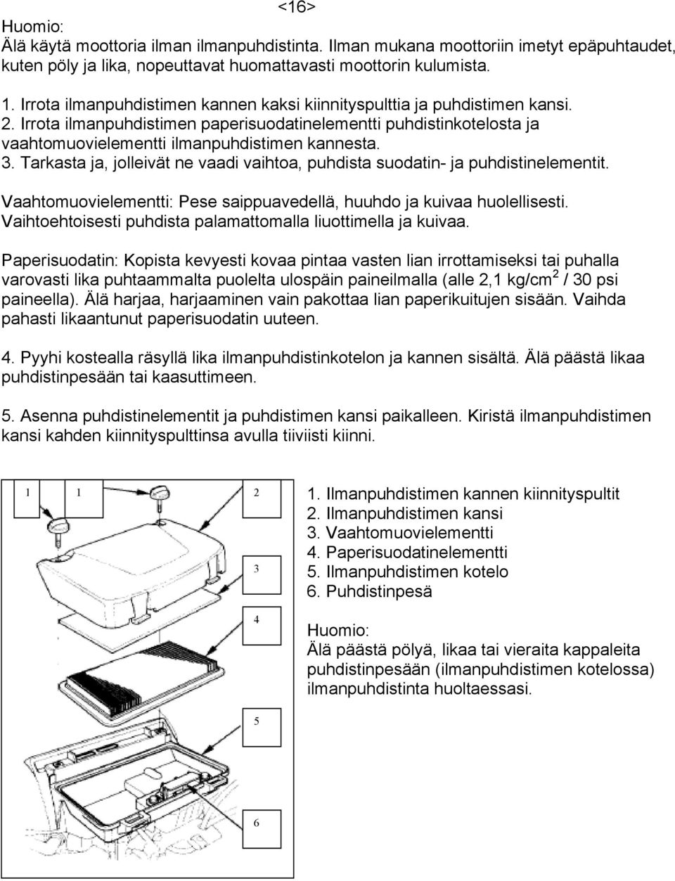 3. Tarkasta ja, jolleivät ne vaadi vaihtoa, puhdista suodatin- ja puhdistinelementit. Vaahtomuovielementti: Pese saippuavedellä, huuhdo ja kuivaa huolellisesti.