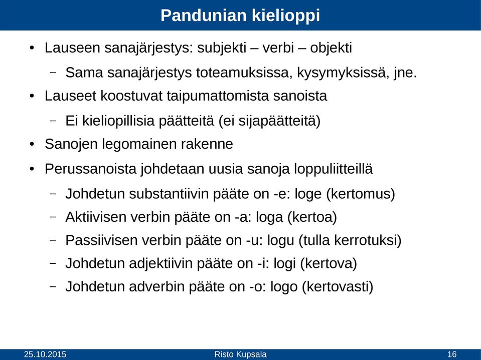 johdetaan uusia sanoja loppuliitteillä Johdetun substantiivin pääte on -e: loge (kertomus) Aktiivisen verbin pääte on -a: loga (kertoa)