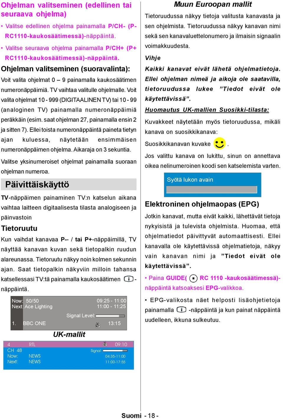 TV vaihtaa valitulle ohjelmalle. Voit valita ohjelmat 10-999 (DIGITAALINEN TV) tai 10-99 (analoginen TV) painamalla numeronäppäimiä peräkkäin (esim. saat ohjelman 27, painamalla ensin 2 ja sitten 7).