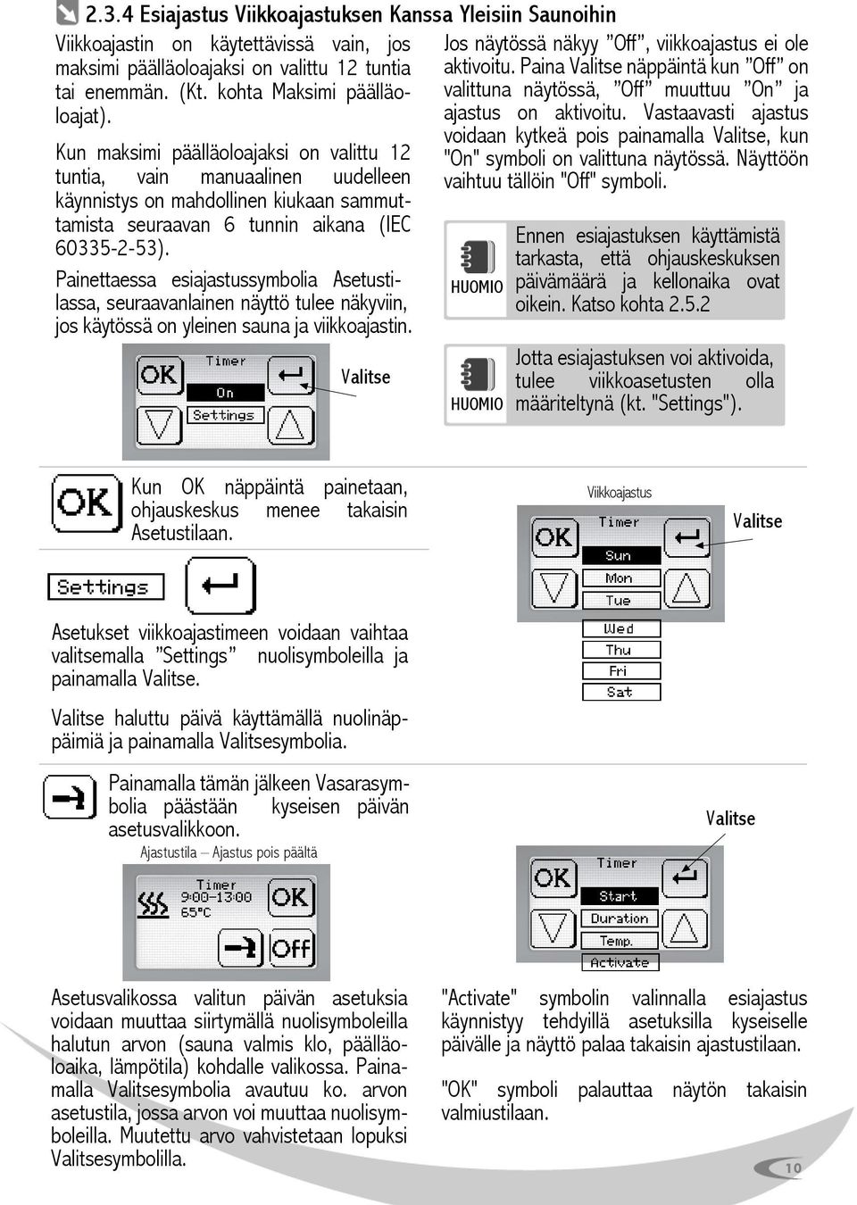 Painettaessa esiajastussymbolia Asetustilassa, seuraavanlainen näyttö tulee näkyviin, jos käytössä on yleinen sauna ja viikkoajastin. Valitse Jos näytössä näkyy Off, viikkoajastus ei ole aktivoitu.