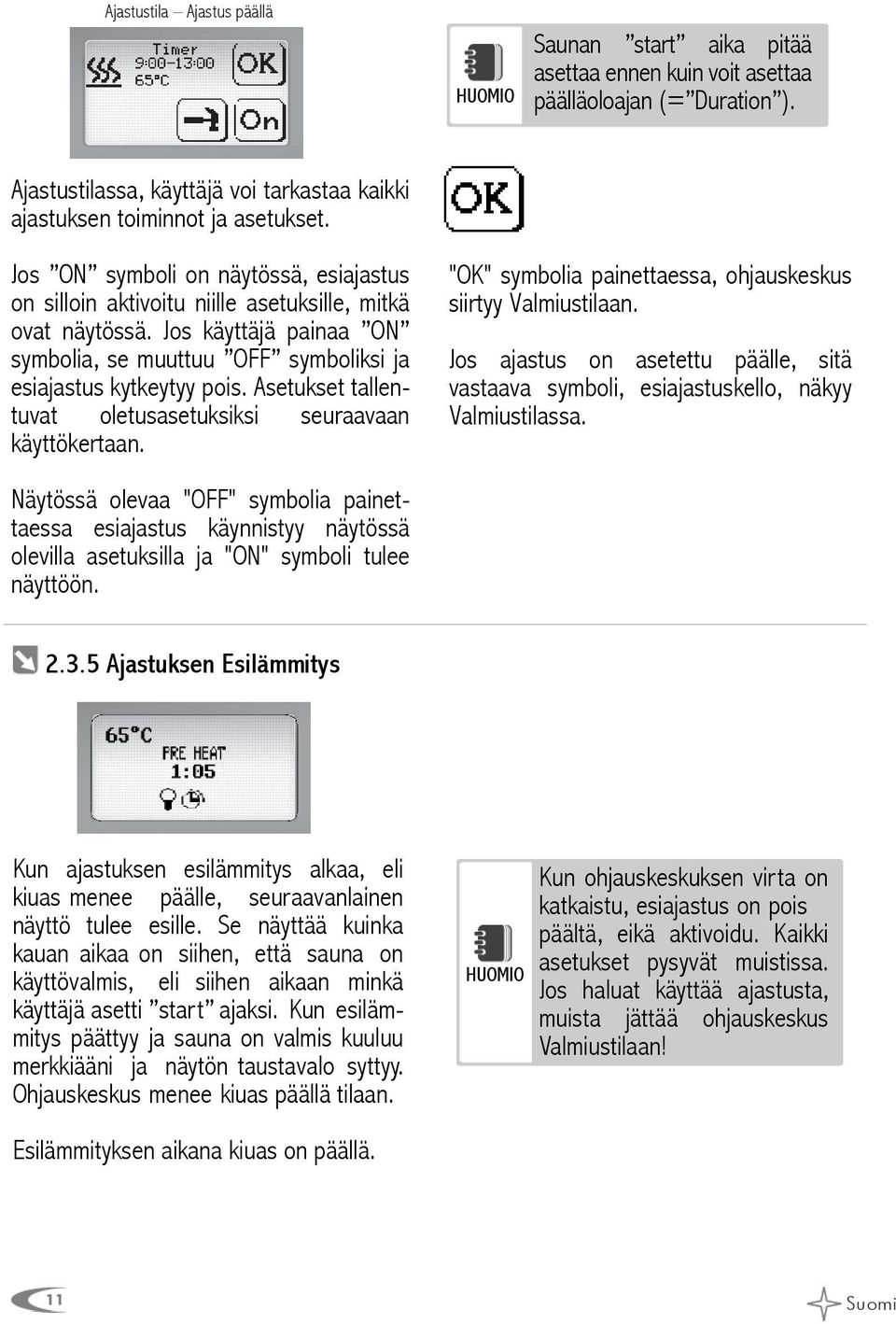 Asetukset tallentuvat oletusasetuksiksi seuraavaan käyttökertaan. "OK" symbolia painettaessa, ohjauskeskus siirtyy Valmiustilaan.