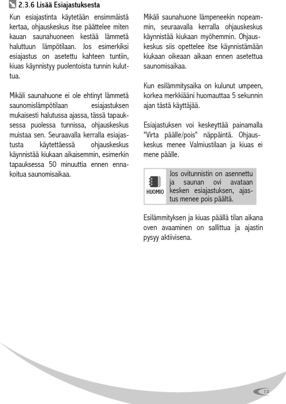 Mikäli saunahuone ei ole ehtinyt lämmetä saunomislämpötilaan esiajastuksen mukaisesti halutussa ajassa, tässä tapauksessa puolessa tunnissa, ohjauskeskus muistaa sen.